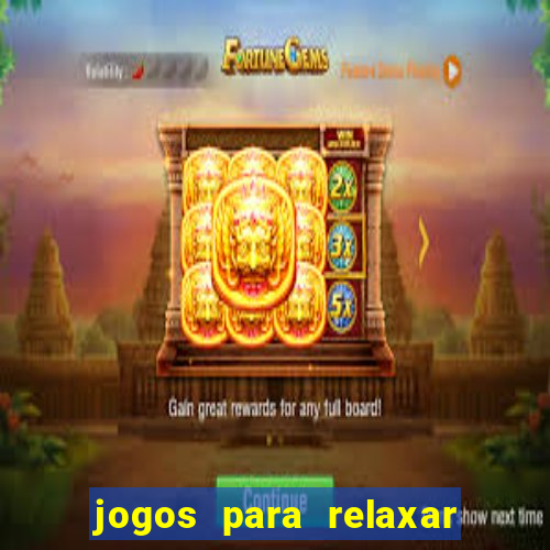 jogos para relaxar a mente